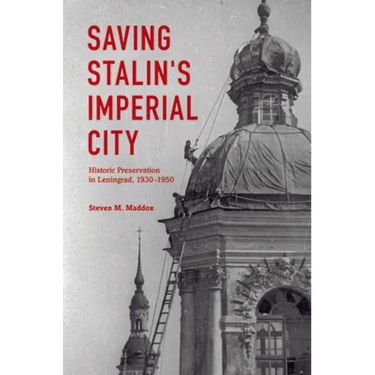 Saving Stalin's Imperial City: Historic Preservation in Leningrad, 1930 1950