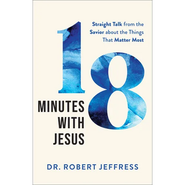18 Minutes with Jesus: Straight Talk from the Savior about the Things That Matter Most