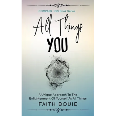 All Things You: A Unique Approach To The Enlightenment Of Yourself As All Things (Compass Ion Book Series)