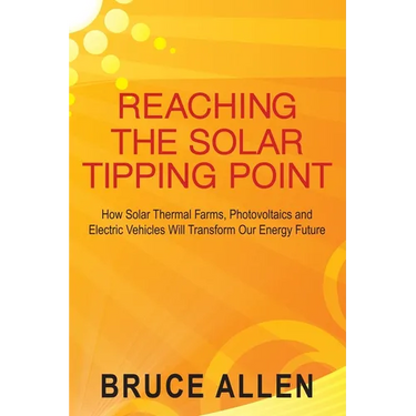 Reaching The Solar Tipping Point: How Solar Thermal Farms, Photovoltaics and Electric Vehicles Will Transform Our Energy Future