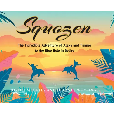 Squozen: The Incredible Adventure of Alexa and Tanner to the Blue Hole in Belize