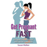 Get Pregnant Fast: Get Pregnant Fast by Increasing Your Fertility with This Essential Guide