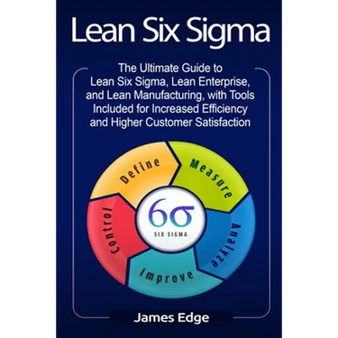 Lean Six Sigma: The Ultimate Guide to Lean Six Sigma, Lean Enterprise, and Lean Manufacturing, with Tools Included for Increased Effic
