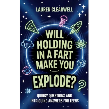 Will Holding in a Fart Make You Explode?: Quirky Questions and Intriguing Answers for Teens