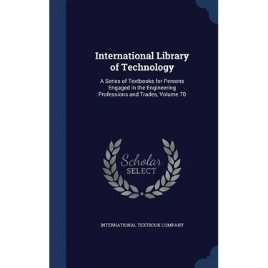 International Library of Technology: A Series of Textbooks for Persons Engaged in the Engineering Professions and Trades, Volume 70