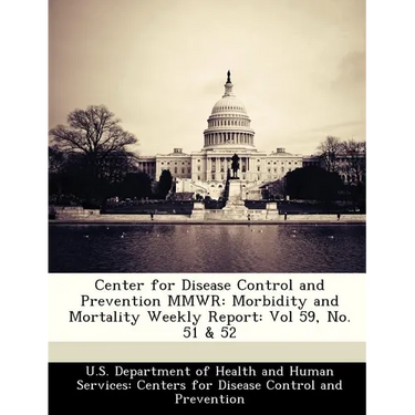 Center for Disease Control and Prevention Mmwr: Morbidity and Mortality Weekly Report: Vol 59, No. 51 & 52