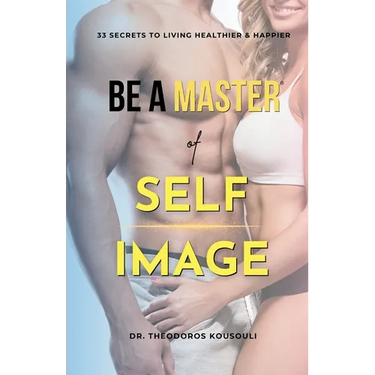 Be A Master Of Self Image: Dr. Kousouli's 33 Master Secrets To Living Healthier, Happier And Hotter
