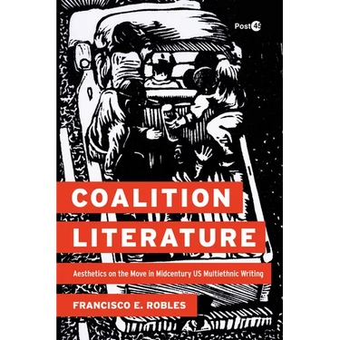 Coalition Literature: Aesthetics on the Move in Midcentury Us Multiethnic Writing