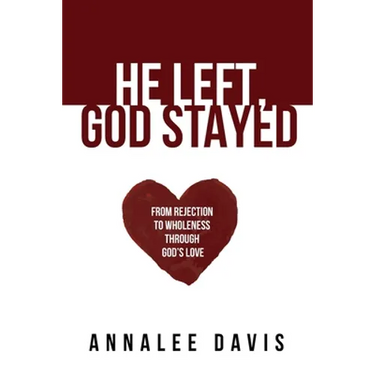 He Left, God Stayed: From Rejection to Wholeness Through God's Love