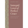 Intrepid Lover of Perfect Grace: The Life and Thought of Prosper of Aquitaine