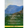 The Joys of Living: Achieving Happiness Through Friendship, Right Thinking and the Little Things of Everyday Life