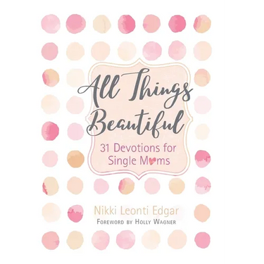 All Things Beautiful: 31 Devotions for Single Moms