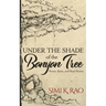 Under the Shade of the Banyan Tree: Poems, Rants, and Short Stories