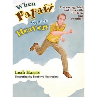 When Papaw Went to Heaven: Processing Grief and Loss with Children and Families
