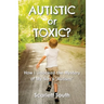 Autistic or Toxic? How I Unlocked the Mystery of My Son's "Autism"
