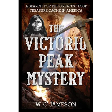 The Victorio Peak Mystery: A Search for the Greatest Lost Treasure Cache in America