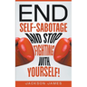 End Self-Sabotage and Stop Fighting with Yourself