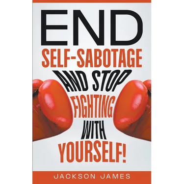 End Self-Sabotage and Stop Fighting with Yourself