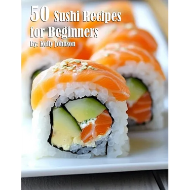 50 Sushi Recipes for Beginners