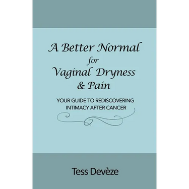 A Better Normal for Vaginal Dryness & Pain: Your Guide to Rediscovering Intimacy After Cancer
