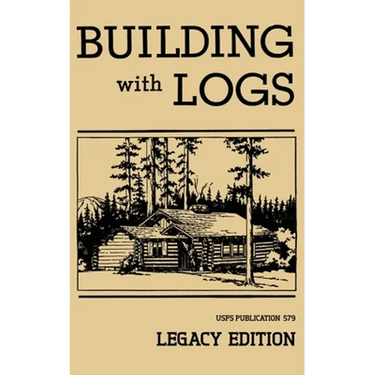Building With Logs (Legacy Edition): A Classic Manual On Building Log Cabins, Shelters, Shacks, Lookouts, and Cabin Furniture For Forest Life