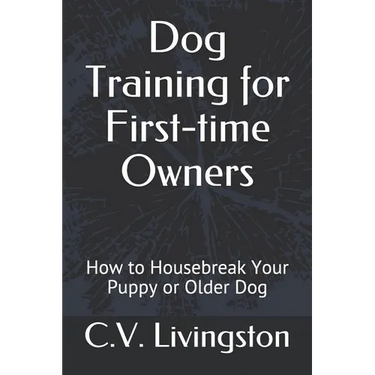 Dog Training for First-time Owners: How to Housebreak Your Puppy or Older Dog