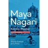 Maya Nagari: Bombay- Mumbai A City in Stories: Bombay- Mumbai A city in stories