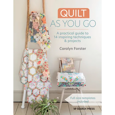 Quilt as You Go: A Practical Guide to 14 Inspiring Techniques & Projects