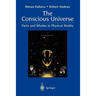 The Conscious Universe: Parts and Wholes in Physical Reality