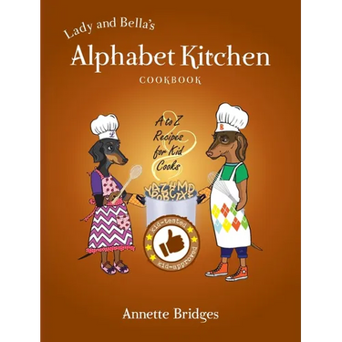 Lady and Bella's Alphabet Kitchen Cookbook: A to Z Recipes for Kid Cooks