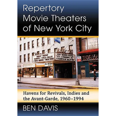 Repertory Movie Theaters of New York City: Havens for Revivals, Indies and the Avant-Garde, 1960-1994