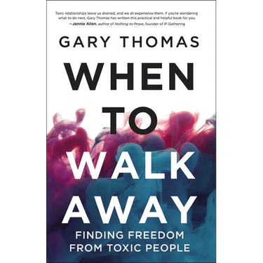 When to Walk Away: Finding Freedom from Toxic People
