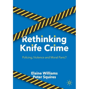 Rethinking Knife Crime: Policing, Violence and Moral Panic?