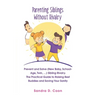 Parenting Siblings Without Rivalry: Prevent and Solve (New Baby, School Age, Twin, ...) Sibling Rivalry. The Practical Guide to Raising Best Buddies a