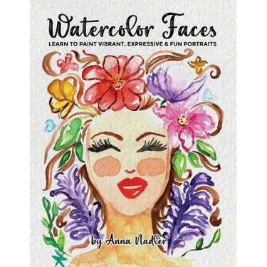 Watercolor Faces - Learn to Paint Vibrant, Expressive & Fun Portraits: A Step-by-Step Guide for Beginners and More Experienced Artists