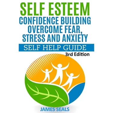 Self Esteem: Confidence Building: Overcome Fear, Stress and Anxiety - Self Help Guide