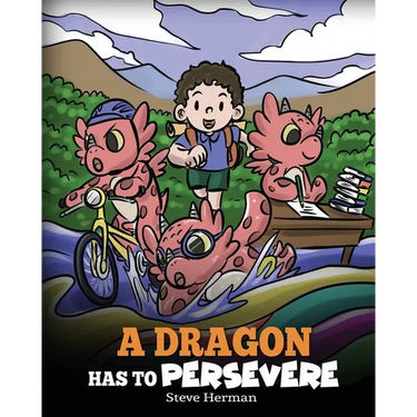 A Dragon Has To Persevere: A Story About Perseverance, Persistence, and Not Giving Up