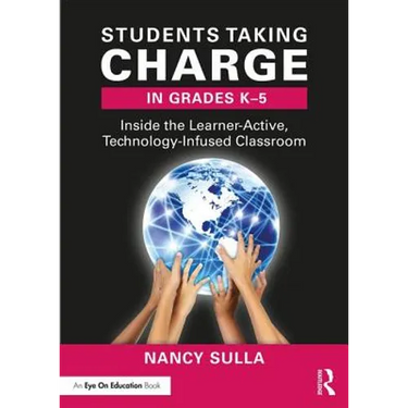 Students Taking Charge in Grades K-5: Inside the Learner-Active, Technology-Infused Classroom