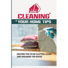 Cleaning Your Home Tips: Helping You To De-Clutter, Clean, And Organize The House: Organized House