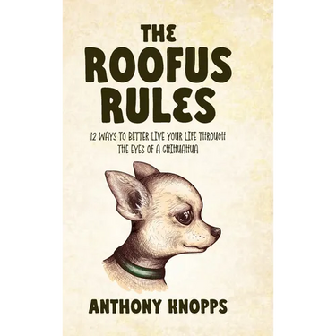 The Roofus Rules: 12 ways to better live your life through the eyes of a chihuahua