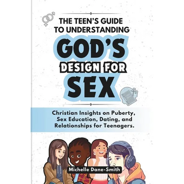 The Teen's Guide to Understanding God's Design for Sex: Christian Insights on Puberty, Sex Education, Dating, and Relationships for Teenagers.