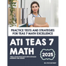 ATI TEAS 7 Math: "Practice Tests and Strategies for TEAS 7 Math Excellence"