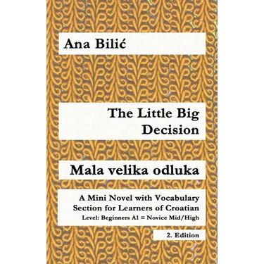 The Little Big Decision / Mala velika odluka: A Mini Novel with Vocabulary Section for Learning Croatian, Beginners A1 = Novice Mid/High, 2. Edition
