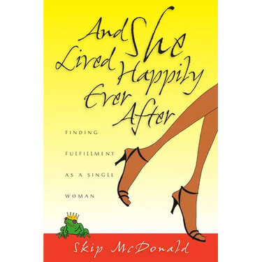 And She Lived Happily Ever After: Finding Fulfillment as a Single Woman