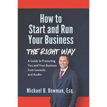How to Start and Run Your Business The Right Way: A Guide to Protecting You and Your Business from Lawsuits and Audits