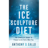 The Ice Sculpture Diet: The Complete Guide to Freeze Fat & Find a New You