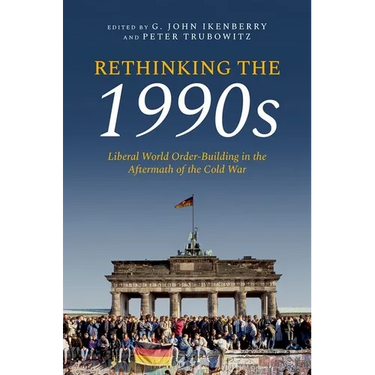 Rethinking the 1990s: Liberal World Order-Building in the Aftermath of the Cold War