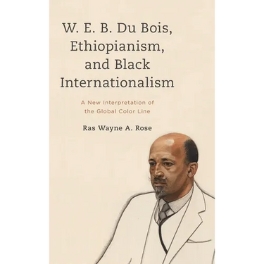 W. E. B. Du Bois, Ethiopianism, and Black Internationalism: A New Interpretation of the Global Color Line