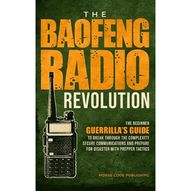 The Baofeng Radio Revolution: The Beginner Guerrilla's Guide to Break Through the Complexity, Secure Communications, and Prepare for Disaster With P