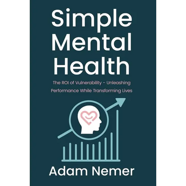 Simple Mental Health: The ROI of Vulnerability - Unleashing Performance While Transforming Lives